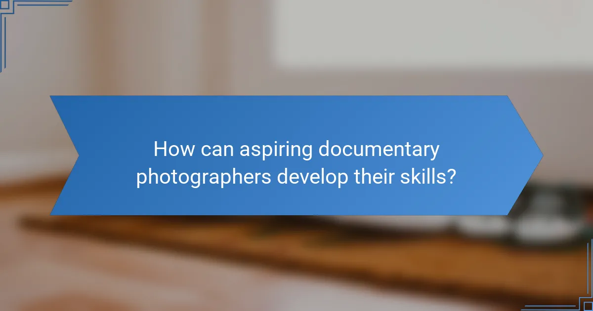 How can aspiring documentary photographers develop their skills?