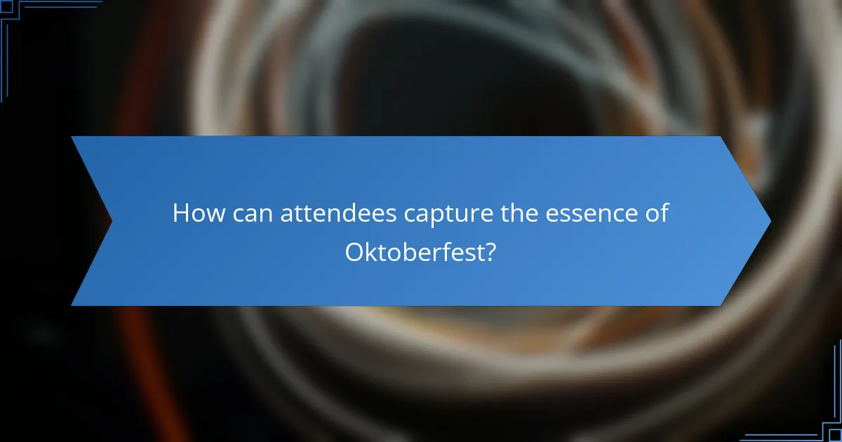How can attendees capture the essence of Oktoberfest?