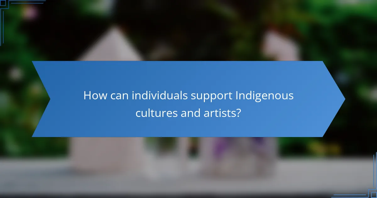 How can individuals support Indigenous cultures and artists?