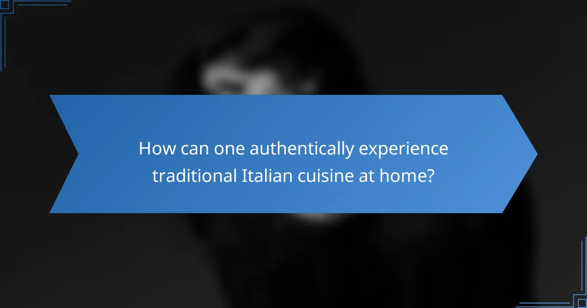 How can one authentically experience traditional Italian cuisine at home?