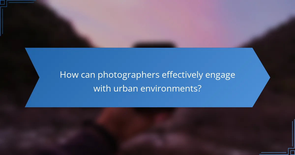 How can photographers effectively engage with urban environments?