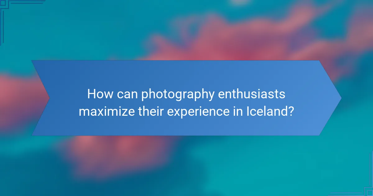 How can photography enthusiasts maximize their experience in Iceland?