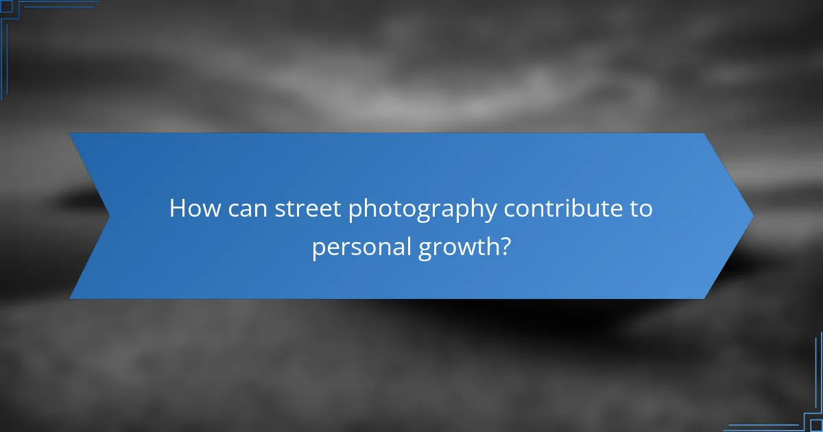 How can street photography contribute to personal growth?