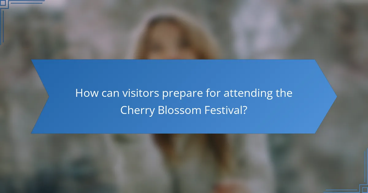 How can visitors prepare for attending the Cherry Blossom Festival?