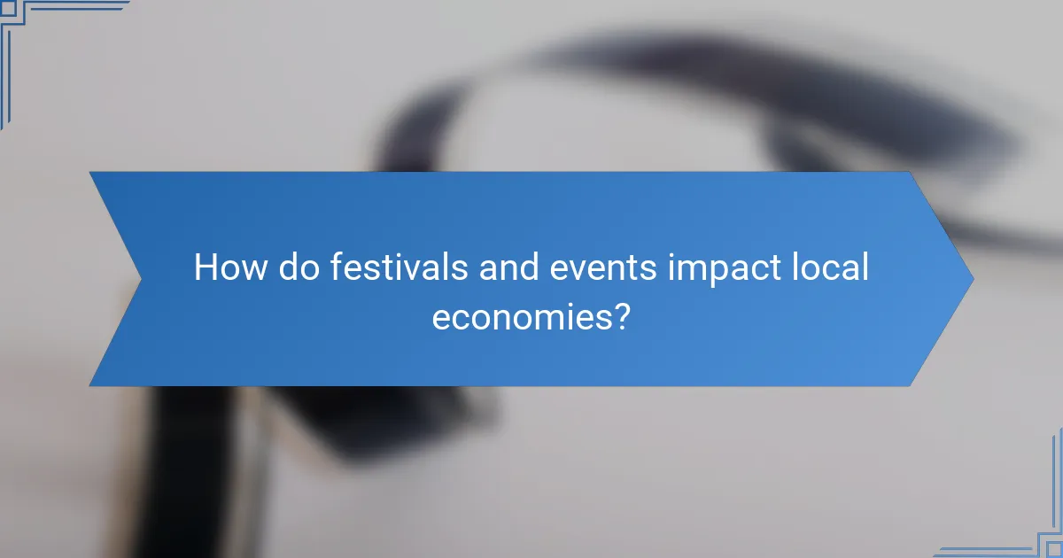 How do festivals and events impact local economies?