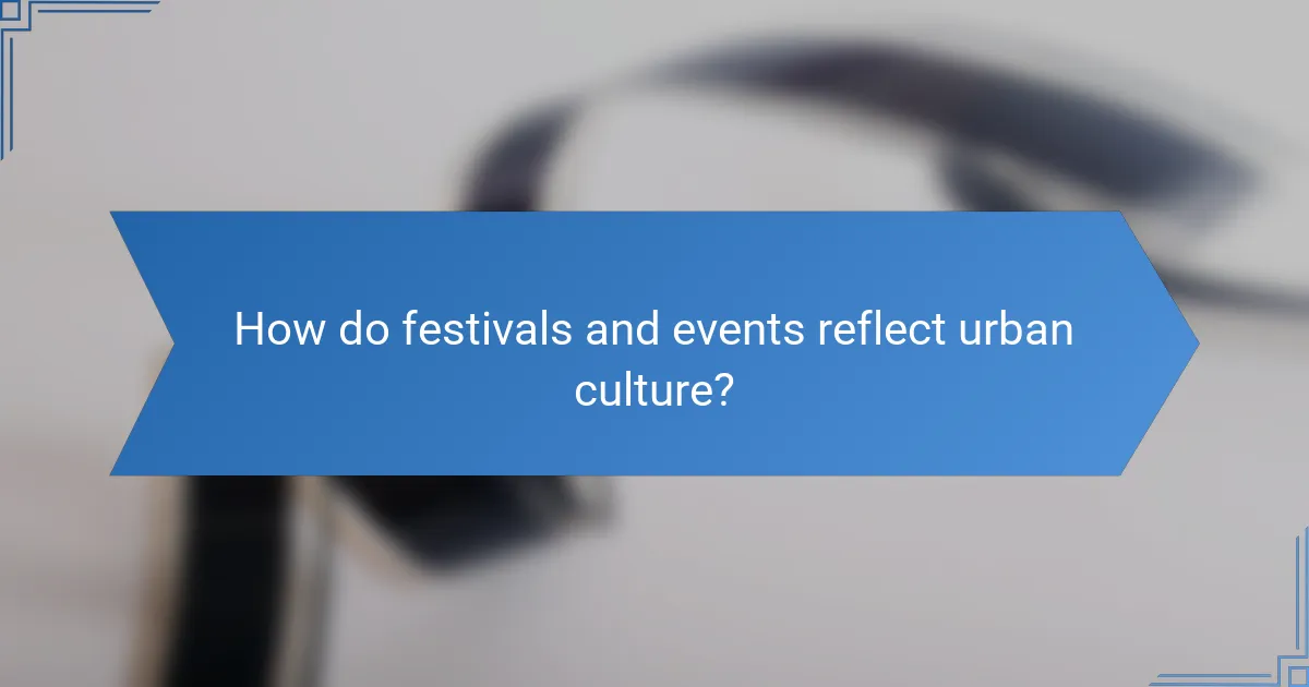How do festivals and events reflect urban culture?