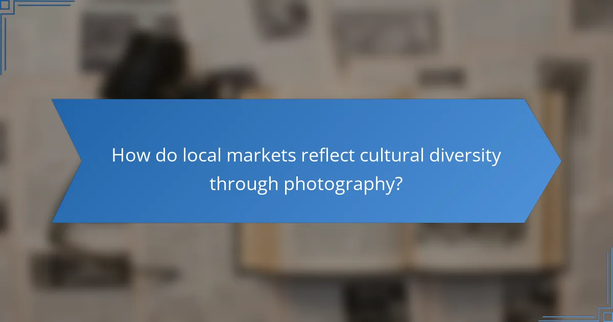 How do local markets reflect cultural diversity through photography?