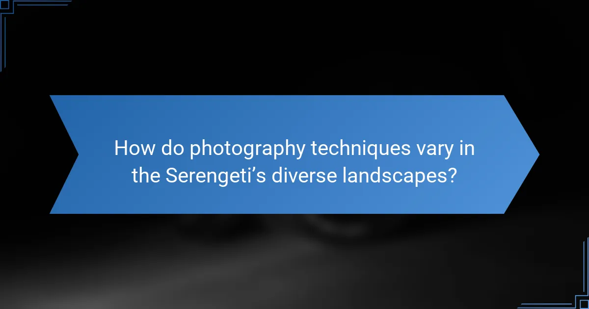 How do photography techniques vary in the Serengeti’s diverse landscapes?