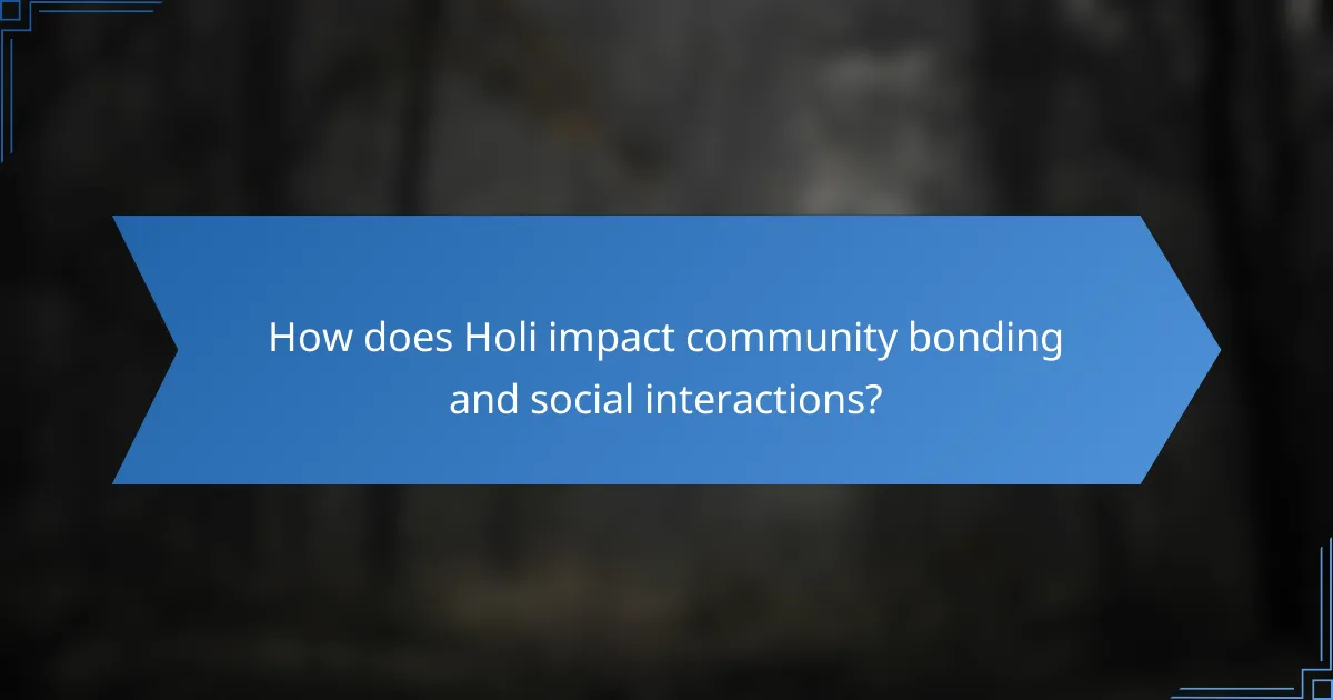 How does Holi impact community bonding and social interactions?