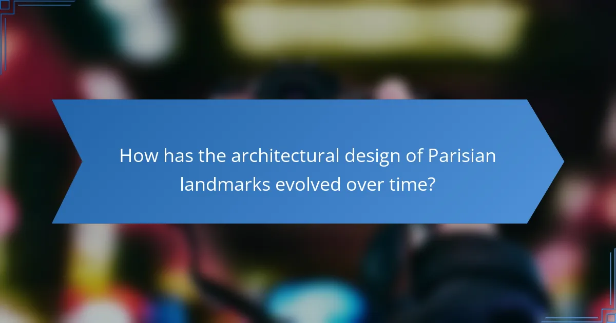 How has the architectural design of Parisian landmarks evolved over time?