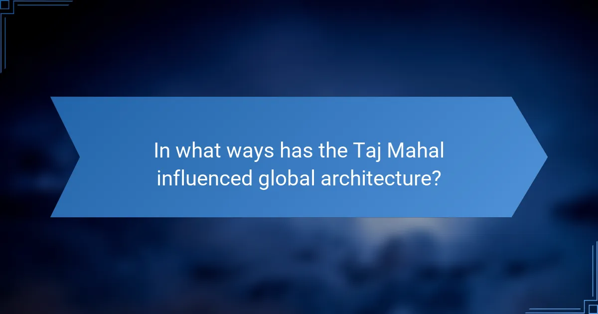 In what ways has the Taj Mahal influenced global architecture?