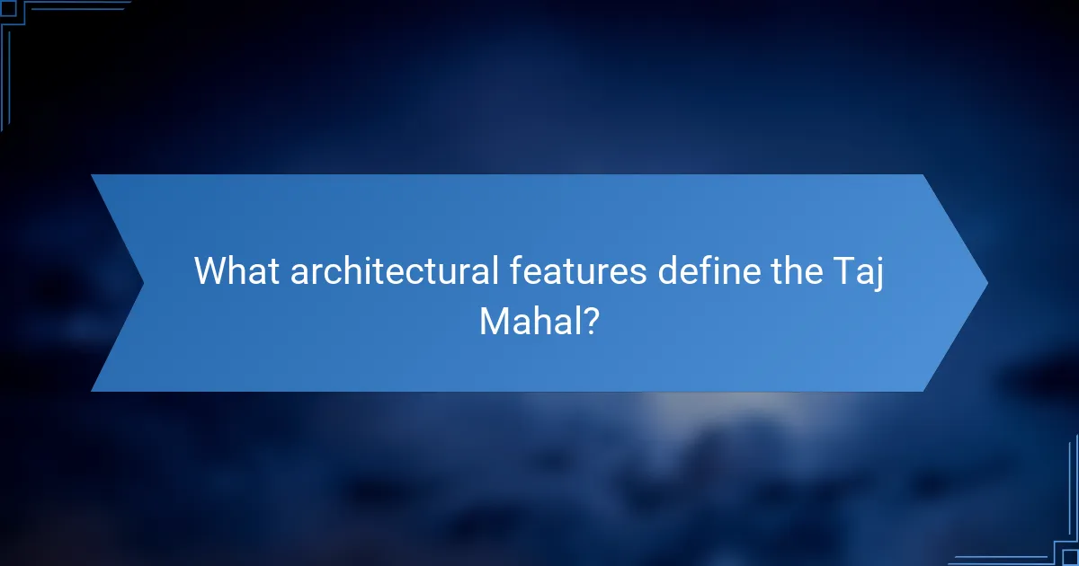 What architectural features define the Taj Mahal?