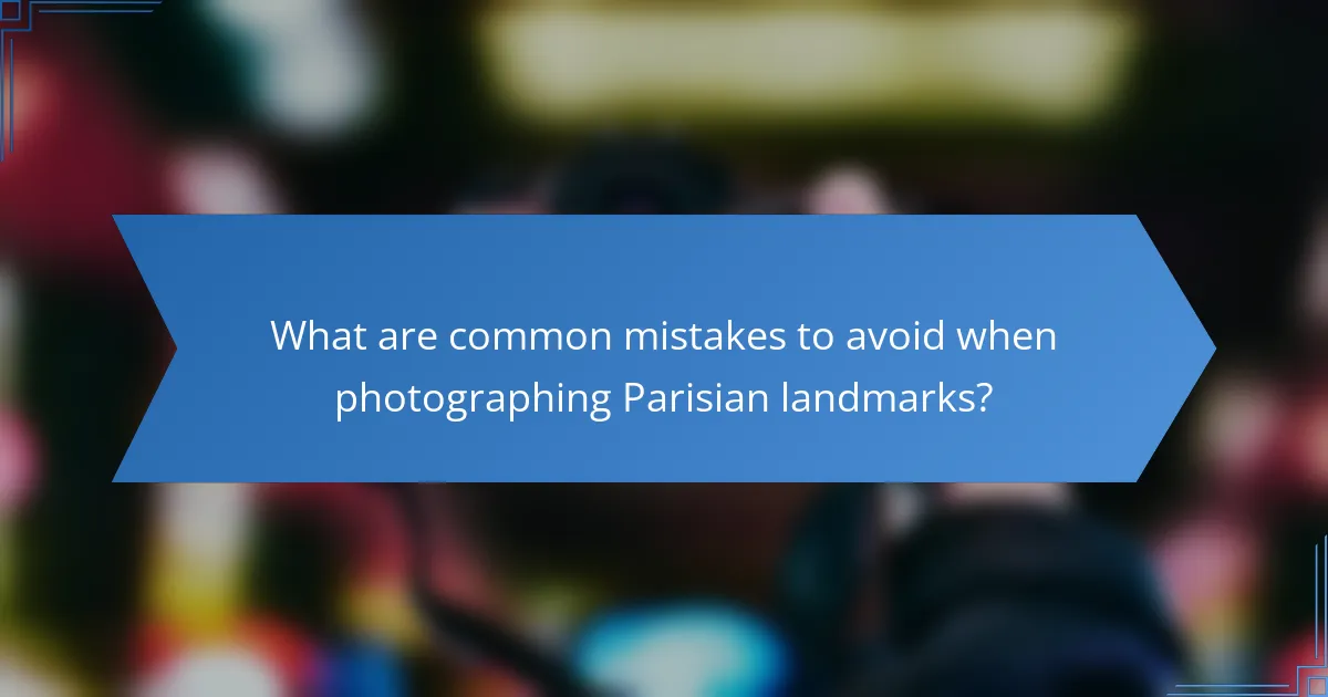 What are common mistakes to avoid when photographing Parisian landmarks?