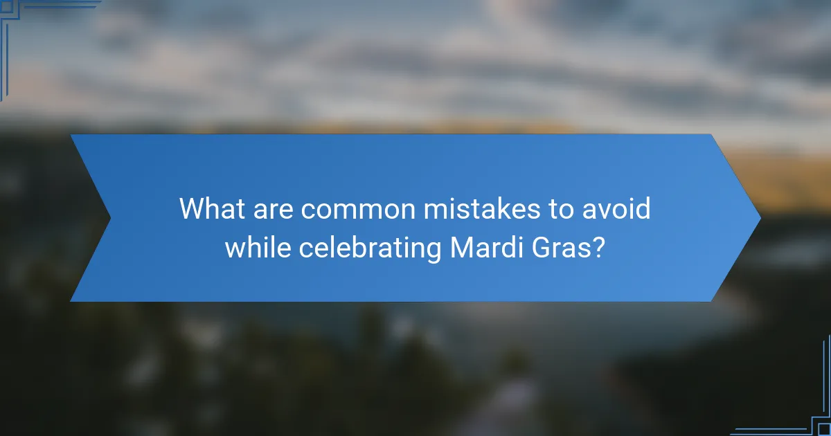 What are common mistakes to avoid while celebrating Mardi Gras?