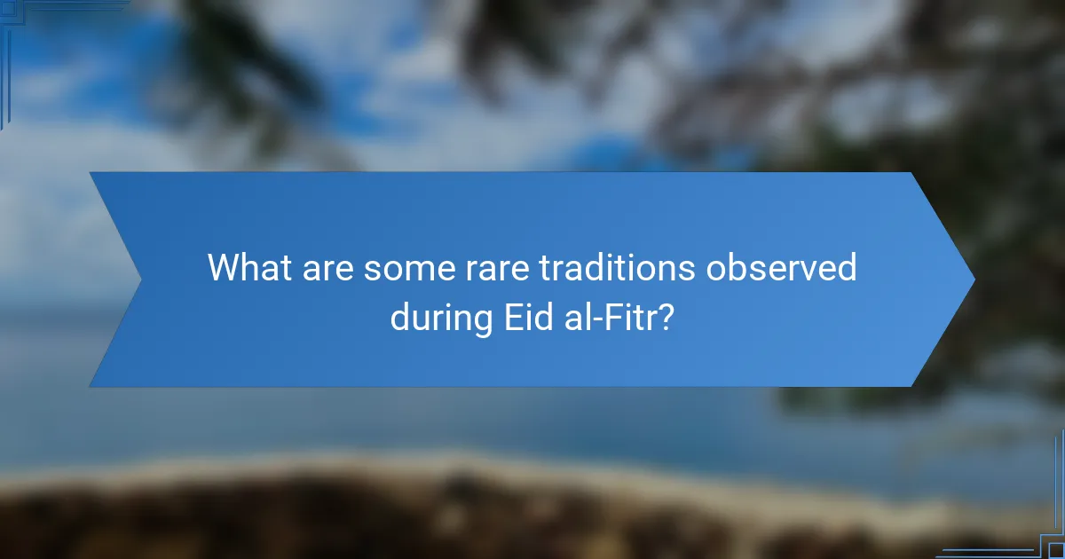 What are some rare traditions observed during Eid al-Fitr?
