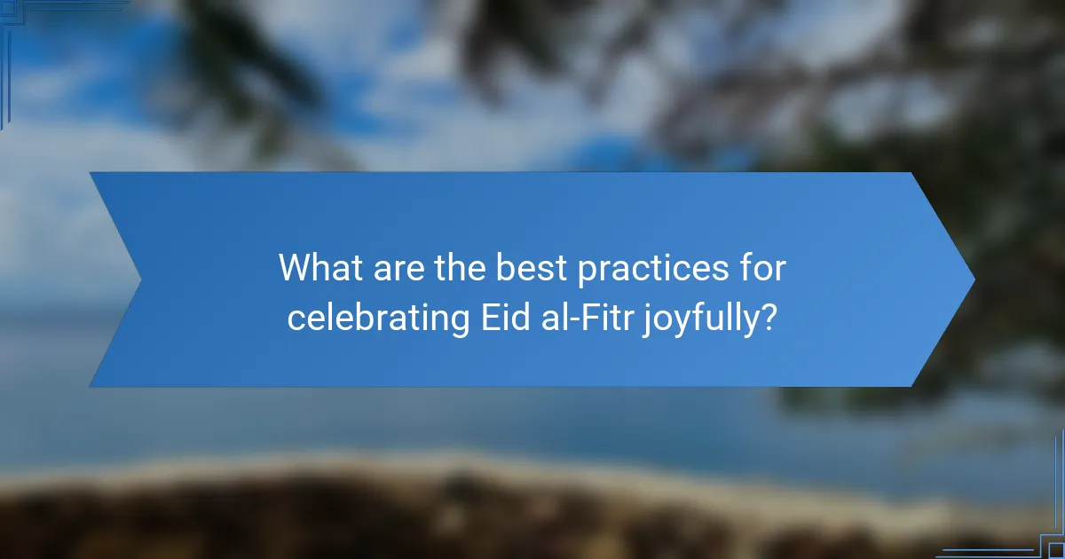 What are the best practices for celebrating Eid al-Fitr joyfully?