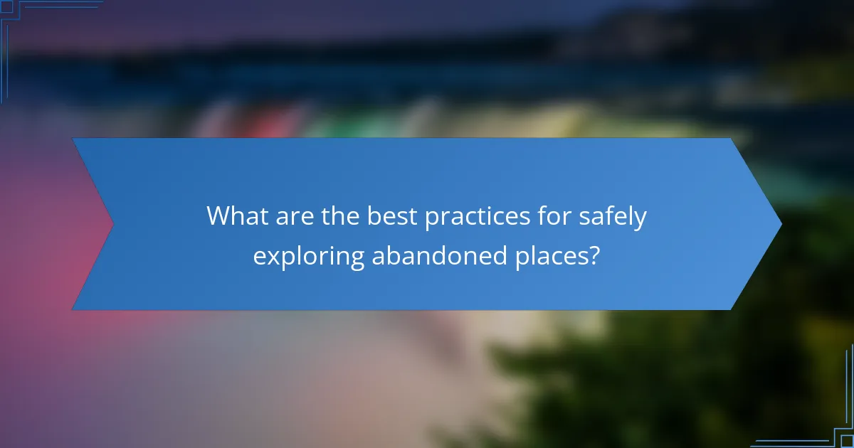 What are the best practices for safely exploring abandoned places?