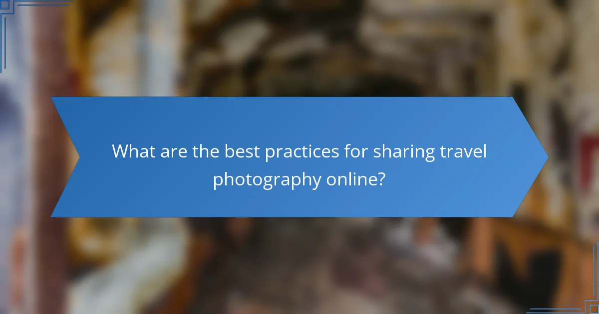 What are the best practices for sharing travel photography online?