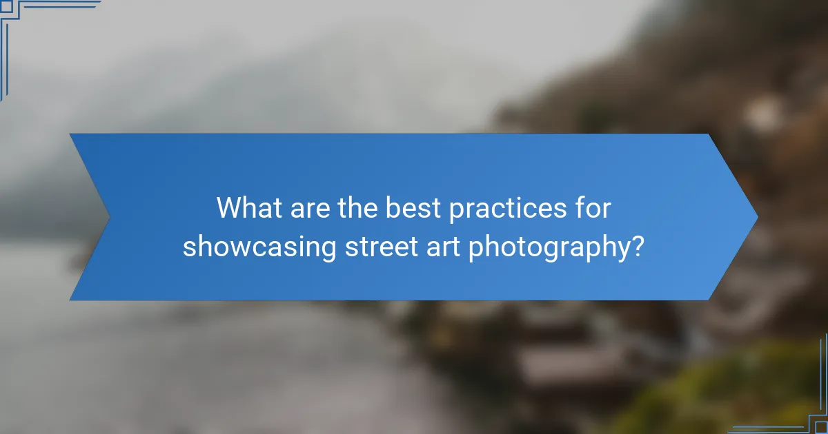 What are the best practices for showcasing street art photography?