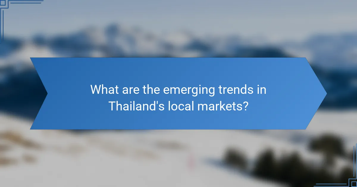What are the emerging trends in Thailand's local markets?