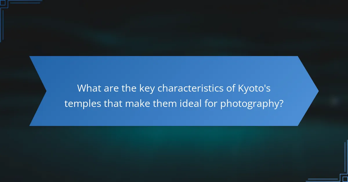 What are the key characteristics of Kyoto's temples that make them ideal for photography?