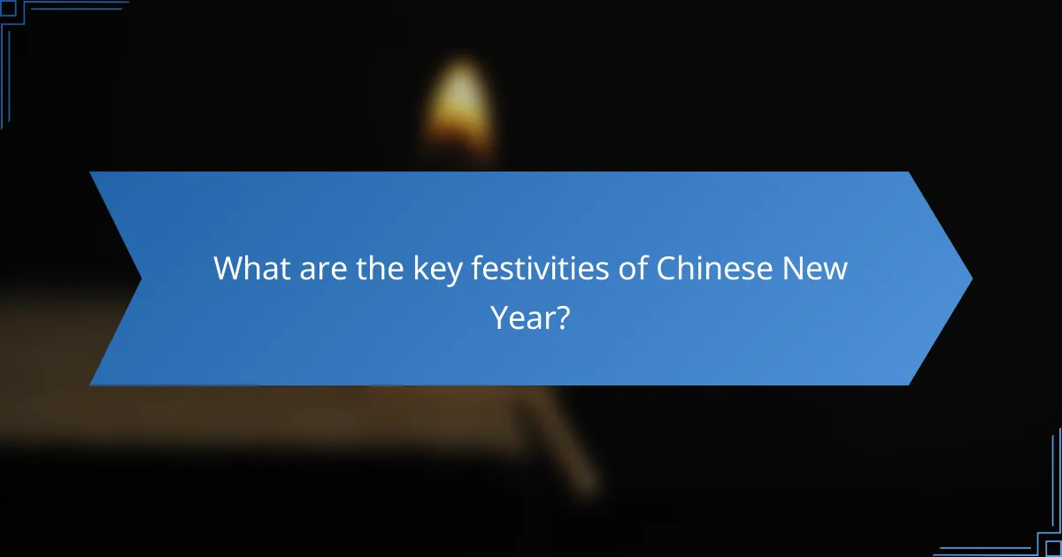 What are the key festivities of Chinese New Year?
