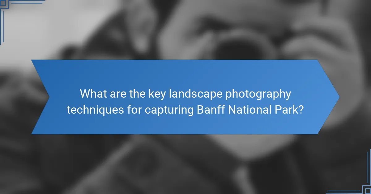 What are the key landscape photography techniques for capturing Banff National Park?