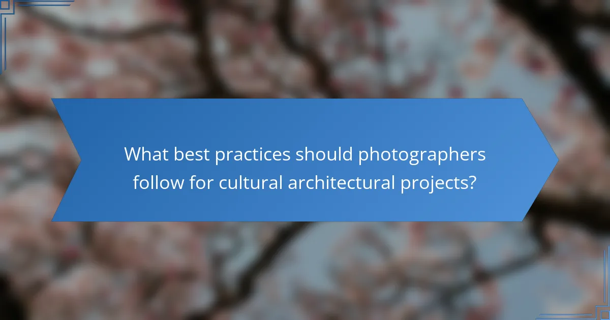What best practices should photographers follow for cultural architectural projects?