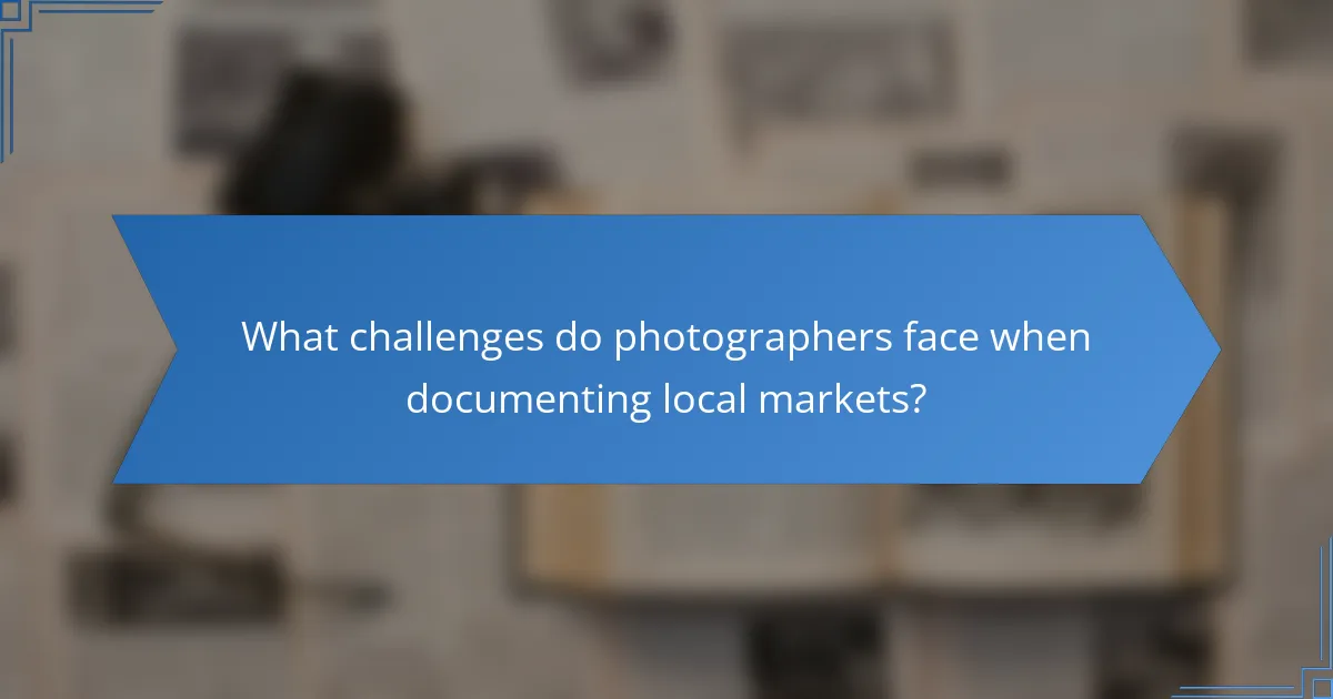 What challenges do photographers face when documenting local markets?