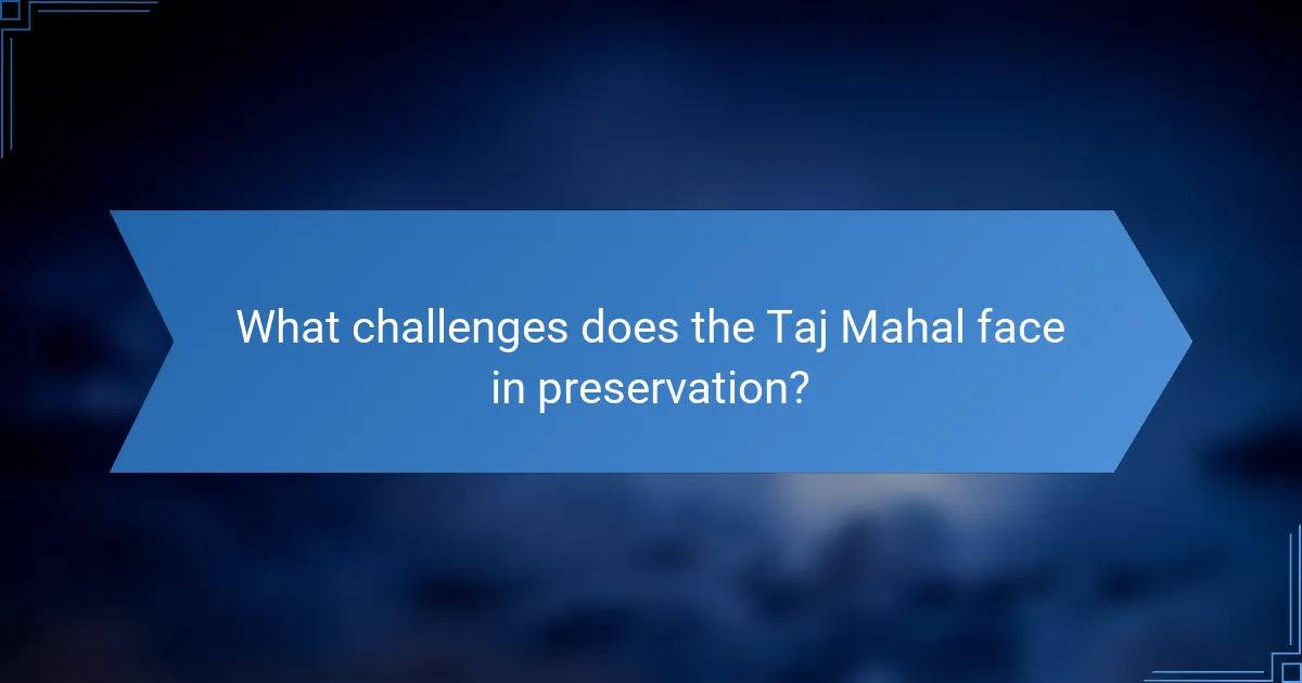 What challenges does the Taj Mahal face in preservation?