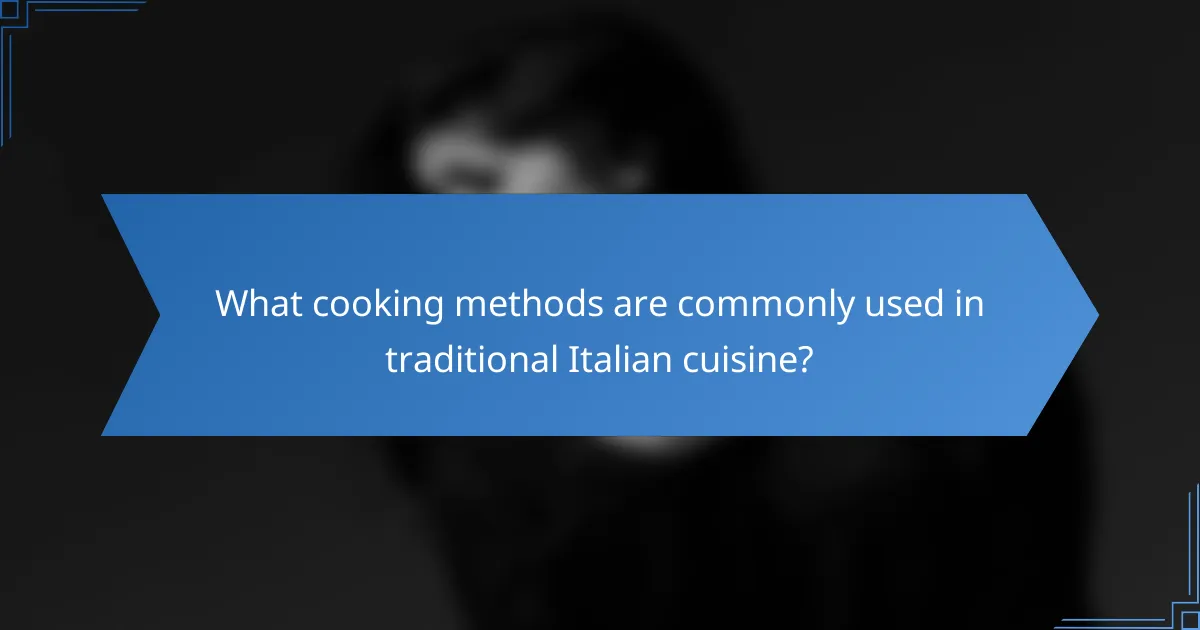 What cooking methods are commonly used in traditional Italian cuisine?