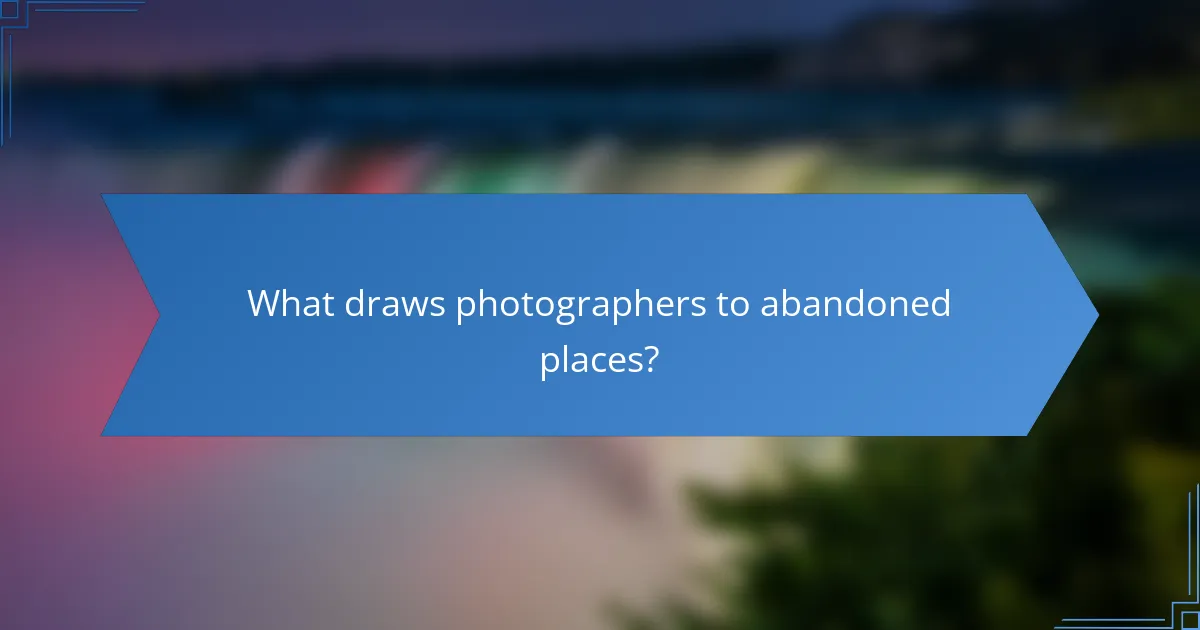 What draws photographers to abandoned places?
