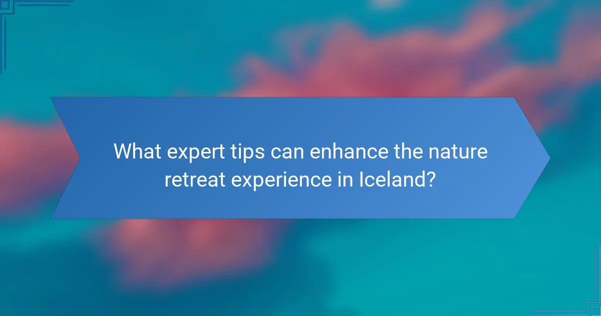 What expert tips can enhance the nature retreat experience in Iceland?