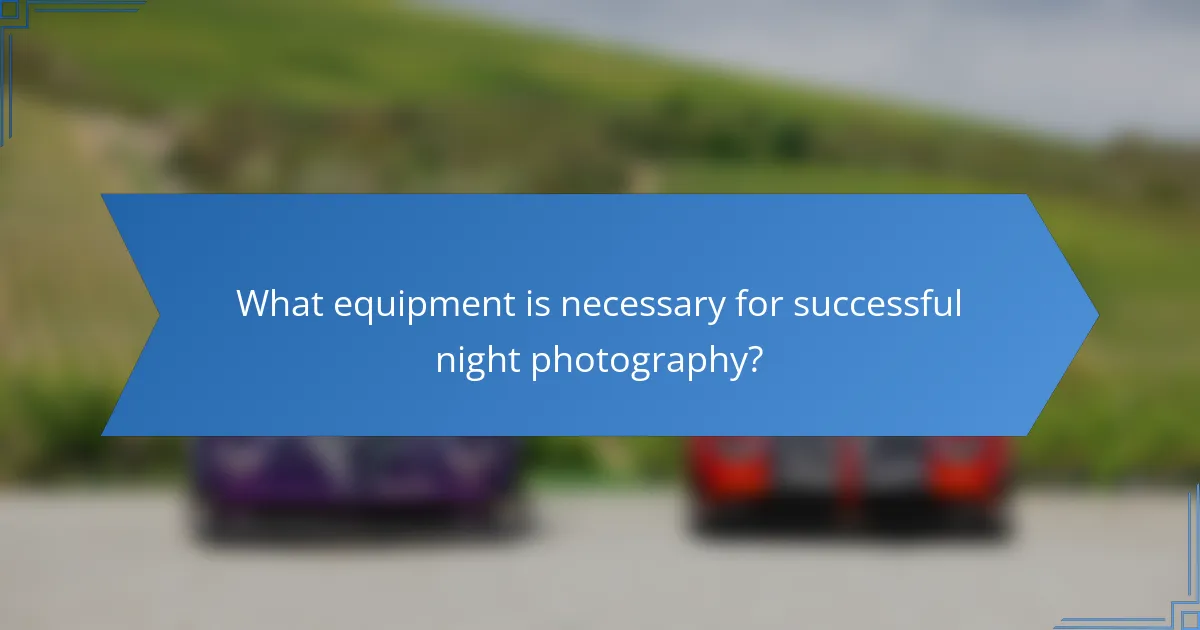 What equipment is necessary for successful night photography?