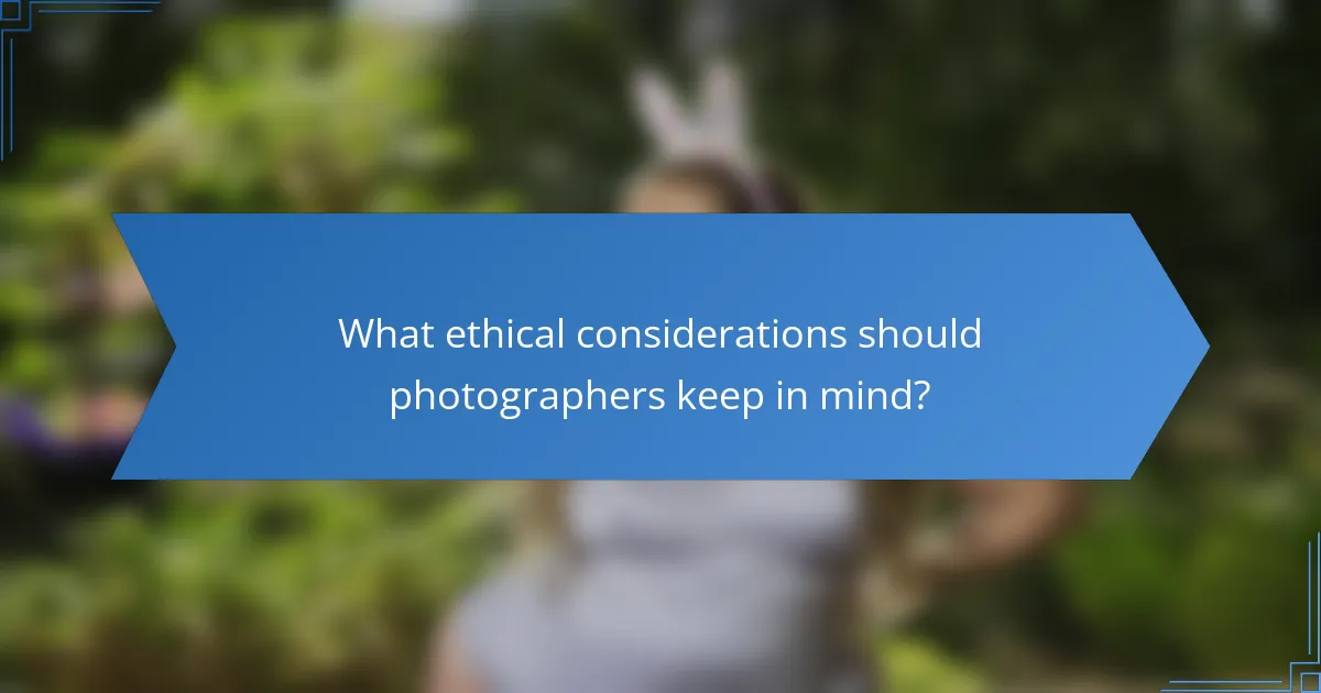 What ethical considerations should photographers keep in mind?