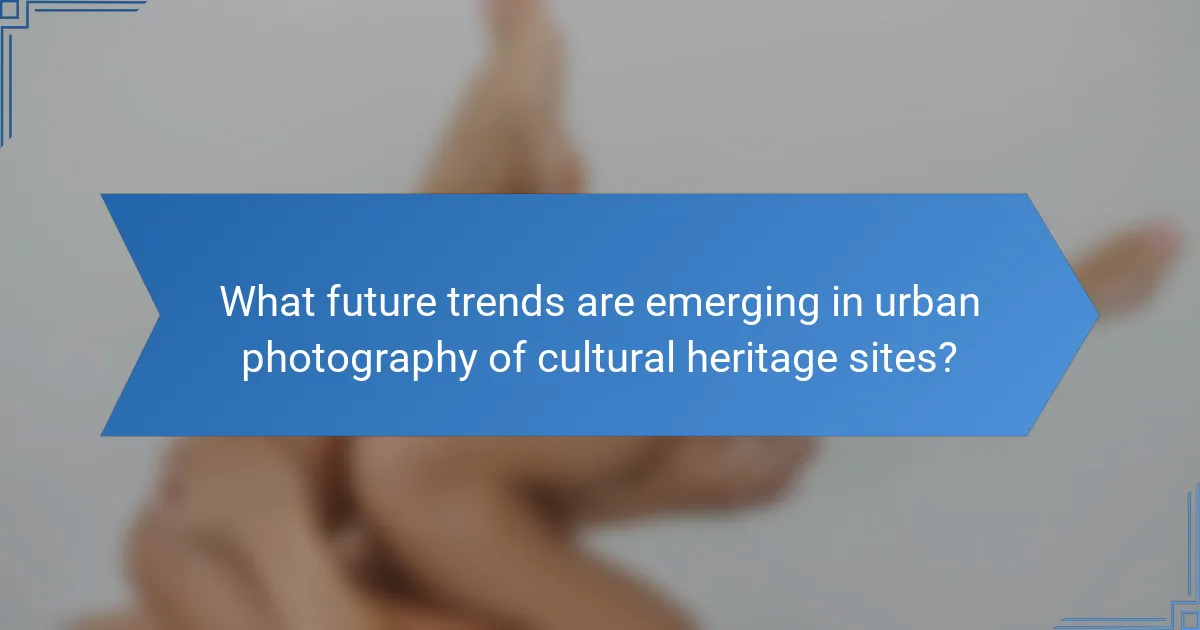 What future trends are emerging in urban photography of cultural heritage sites?