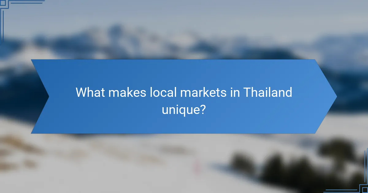 What makes local markets in Thailand unique?