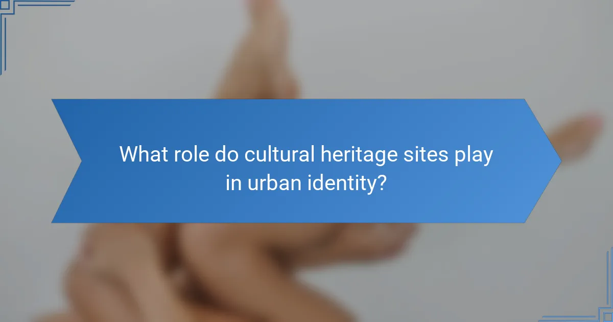 What role do cultural heritage sites play in urban identity?