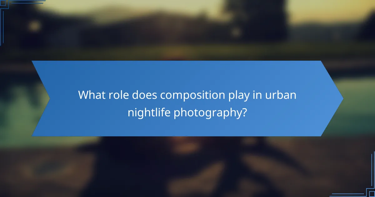 What role does composition play in urban nightlife photography?