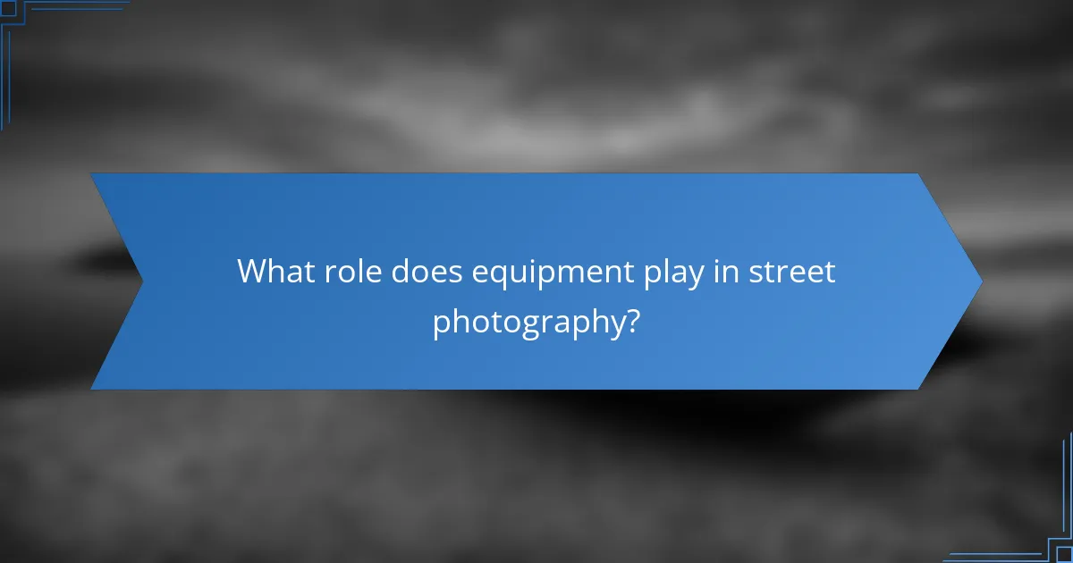 What role does equipment play in street photography?