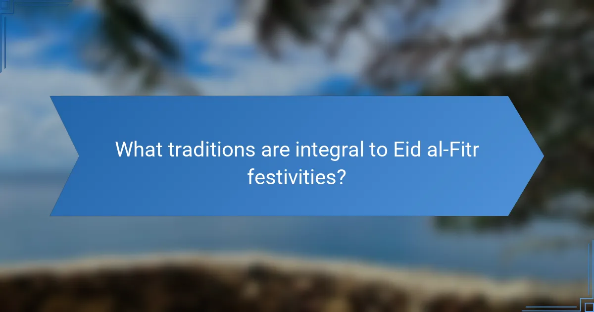 What traditions are integral to Eid al-Fitr festivities?