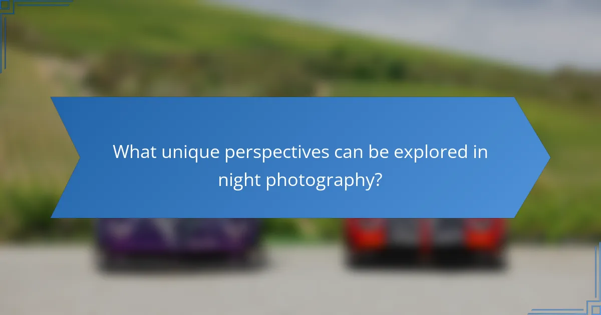 What unique perspectives can be explored in night photography?