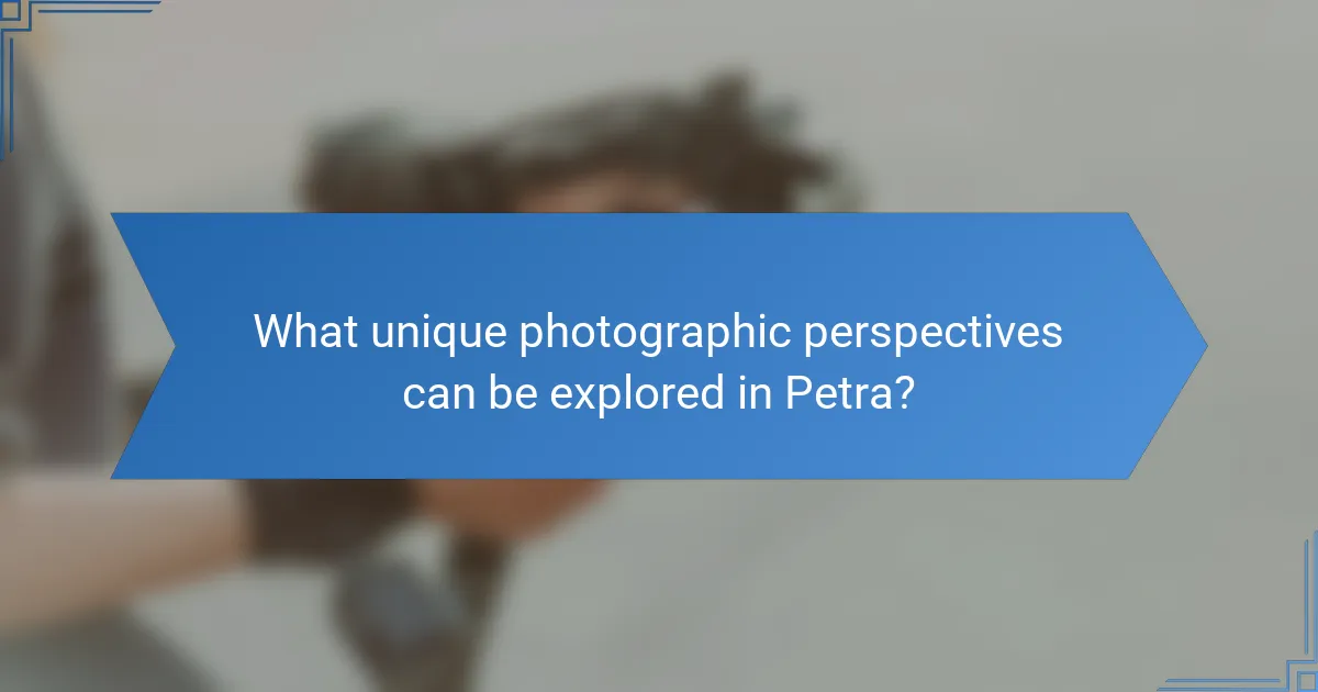 What unique photographic perspectives can be explored in Petra?