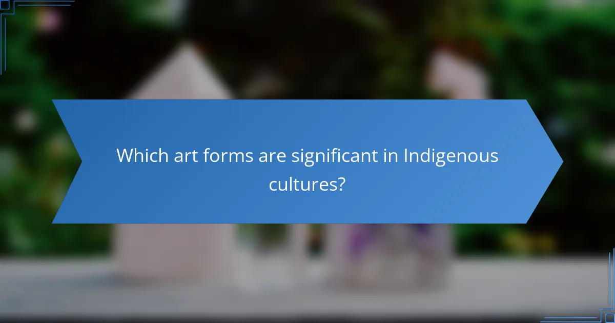 Which art forms are significant in Indigenous cultures?