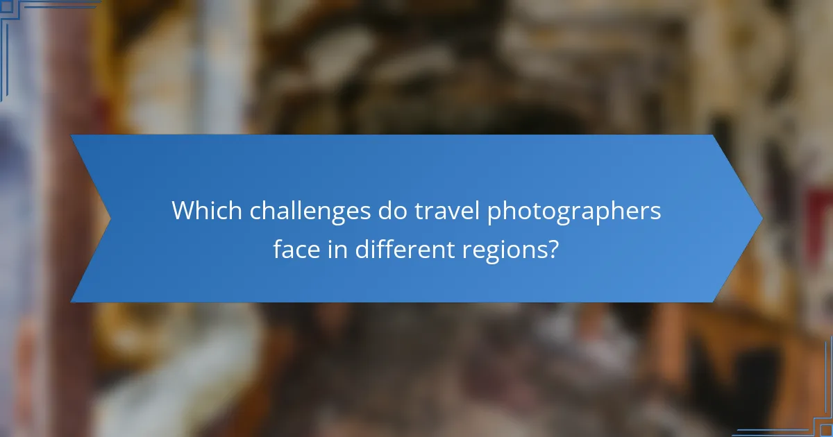 Which challenges do travel photographers face in different regions?