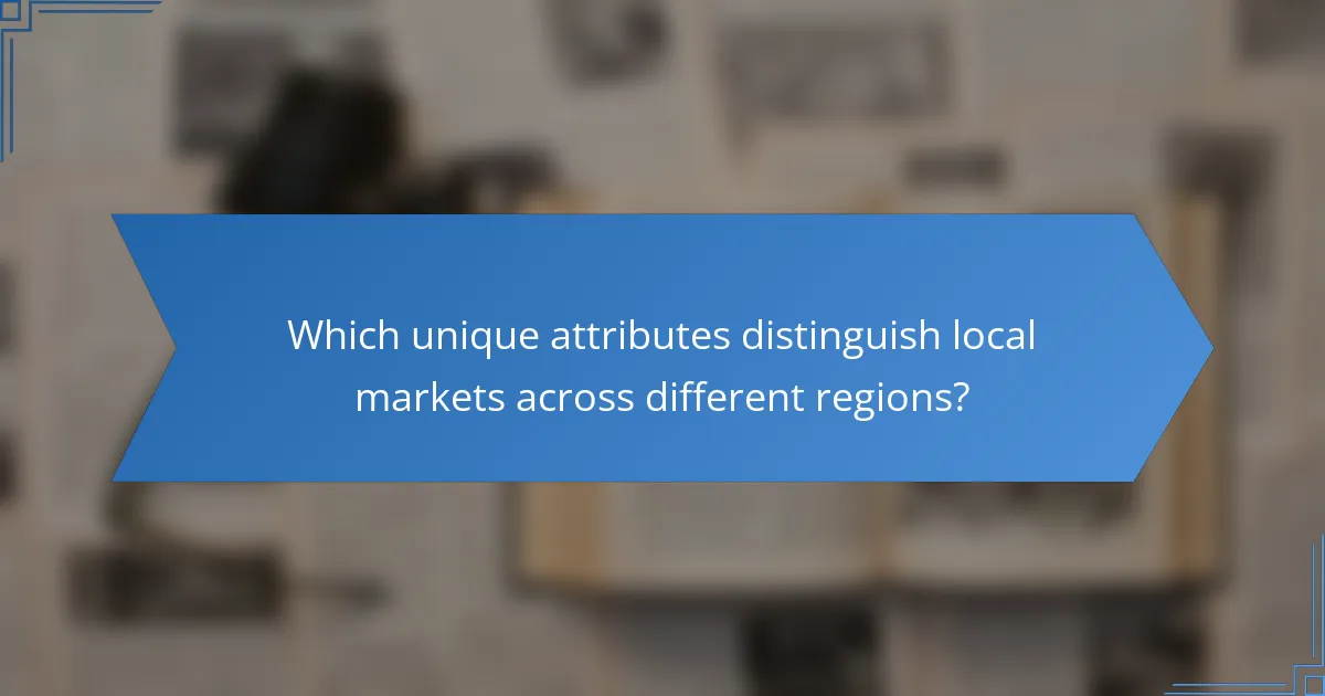 Which unique attributes distinguish local markets across different regions?