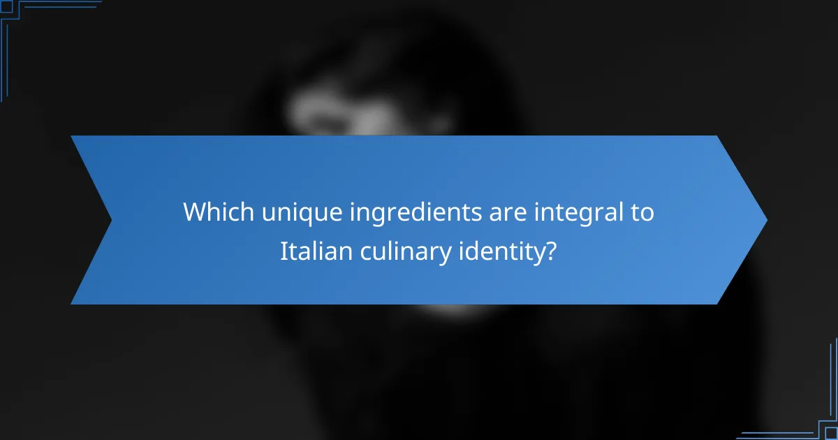 Which unique ingredients are integral to Italian culinary identity?