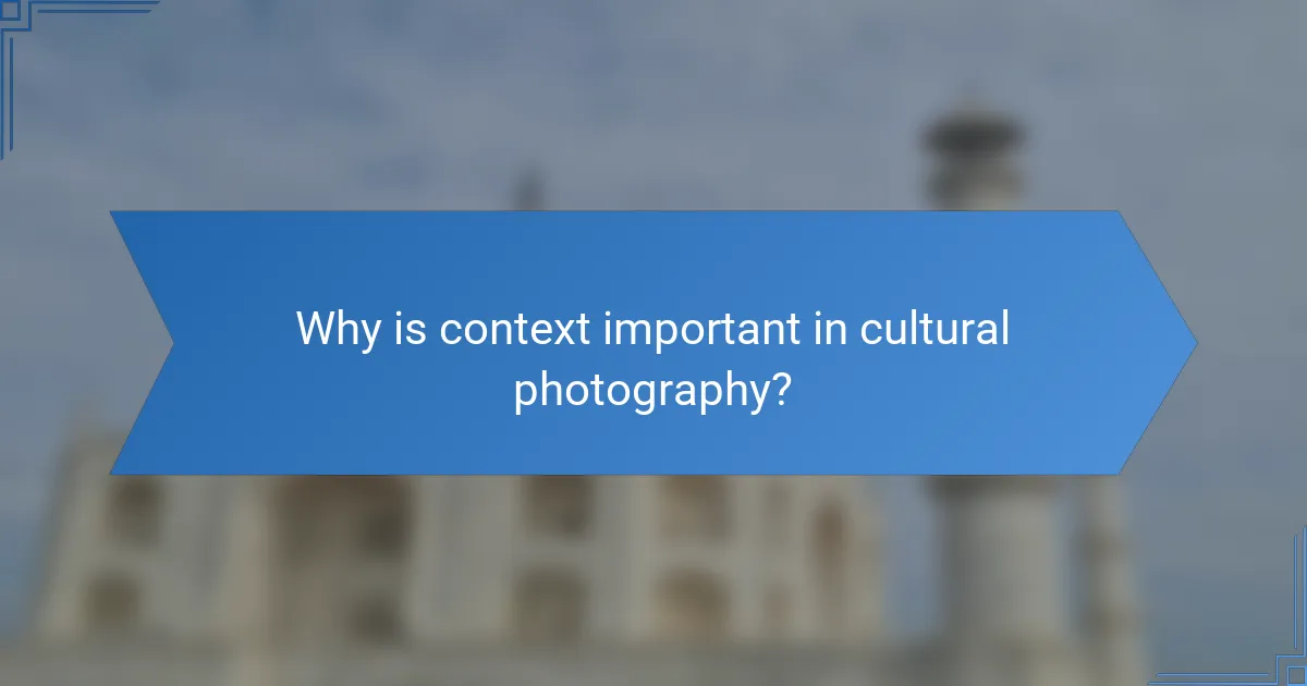 Why is context important in cultural photography?