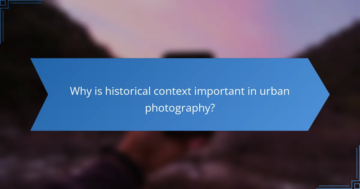 Why is historical context important in urban photography?